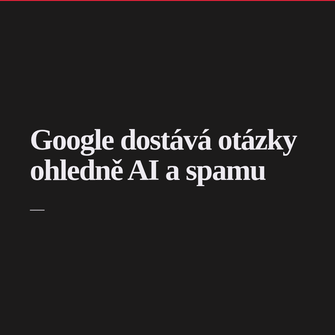 Google řeší spory o AI a spam. Co to znamená pro tvůj web?